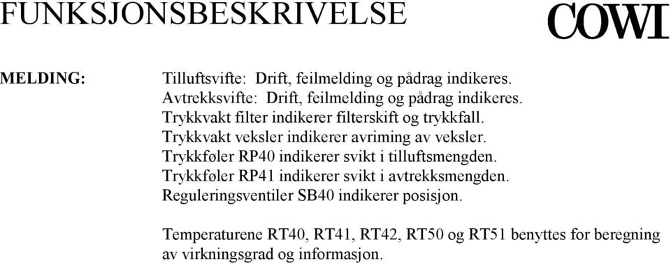 Trykkvakt veksler indikerer avriming av veksler. Trykkføler RP40 indikerer svikt i tilluftsmengden.