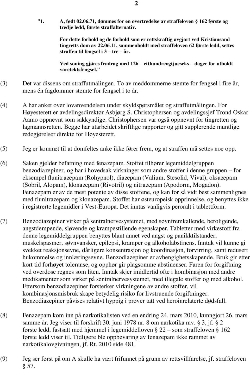 Ved soning gjøres fradrag med 126 etthundreogtjueseks dager for utholdt varetektsfengsel." (3) Det var dissens om straffutmålingen.