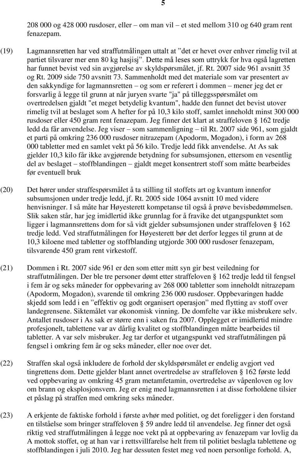 Dette må leses som uttrykk for hva også lagretten har funnet bevist ved sin avgjørelse av skyldspørsmålet, jf. Rt. 2007 side 961 avsnitt 35 og Rt. 2009 side 750 avsnitt 73.