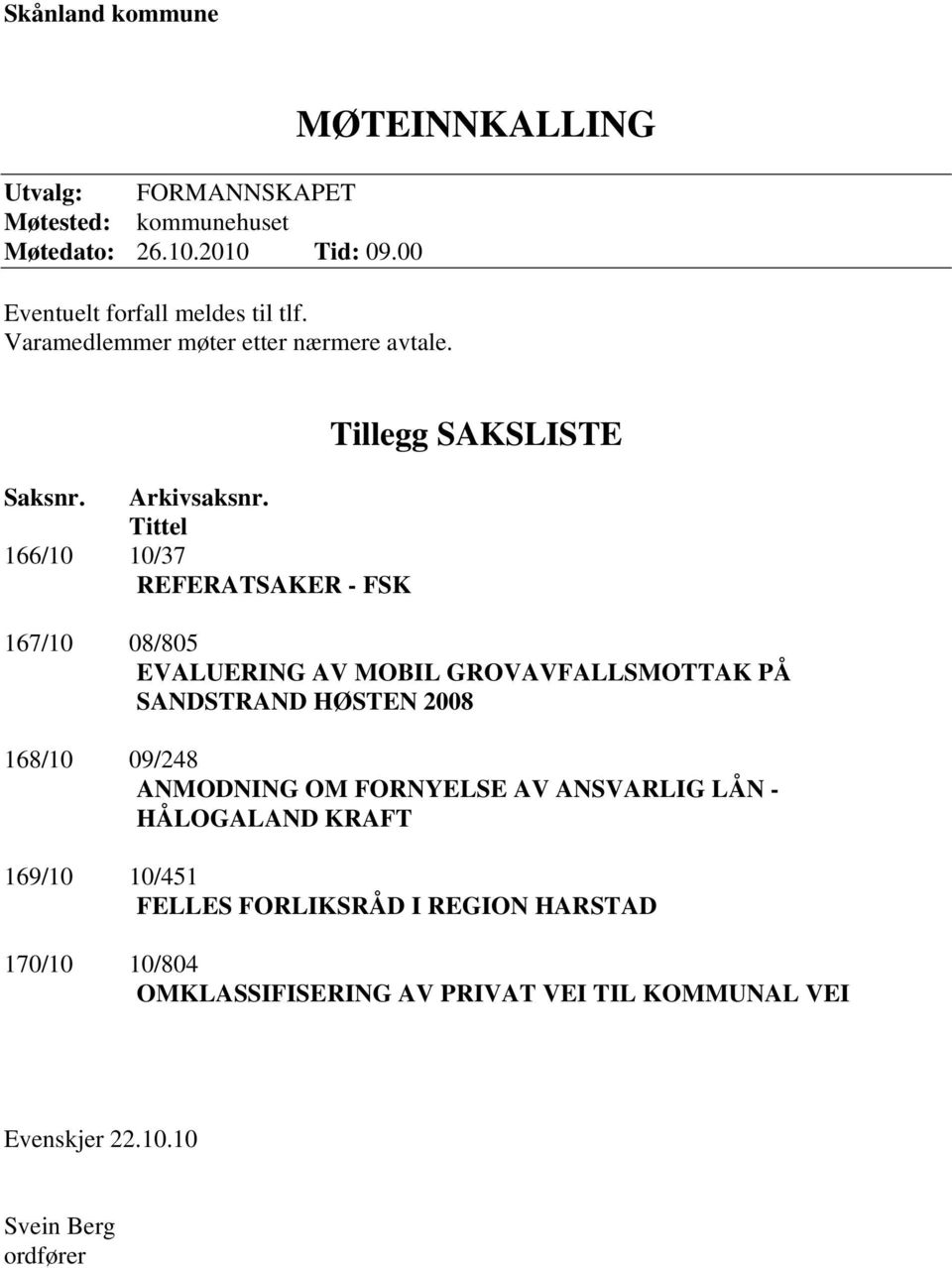 Tittel 166/10 10/37 REFERATSAKER - FSK Tillegg SAKSLISTE 167/10 08/805 EVALUERING AV MOBIL GROVAVFALLSMOTTAK PÅ SANDSTRAND HØSTEN 2008