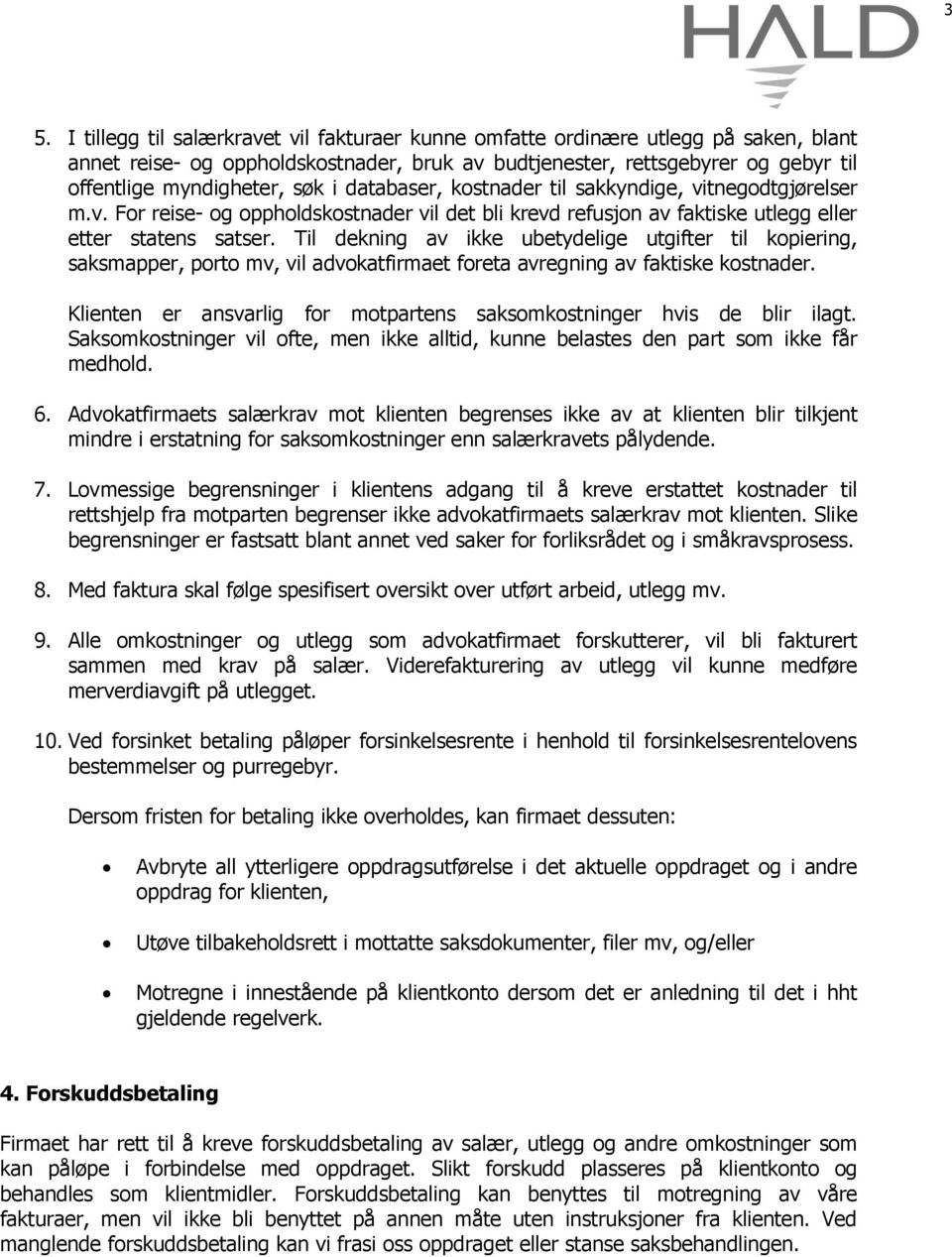 Til dekning av ikke ubetydelige utgifter til kopiering, saksmapper, porto mv, vil advokatfirmaet foreta avregning av faktiske kostnader.