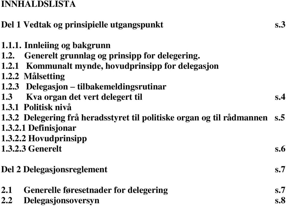 3 Kva organ det vert delegert til s.4 1.3.1 Politisk nivå 1.3.2 Delegering frå heradsstyret til politiske organ og til rådmannen s.5 1.3.2.1 Definisjonar 1.