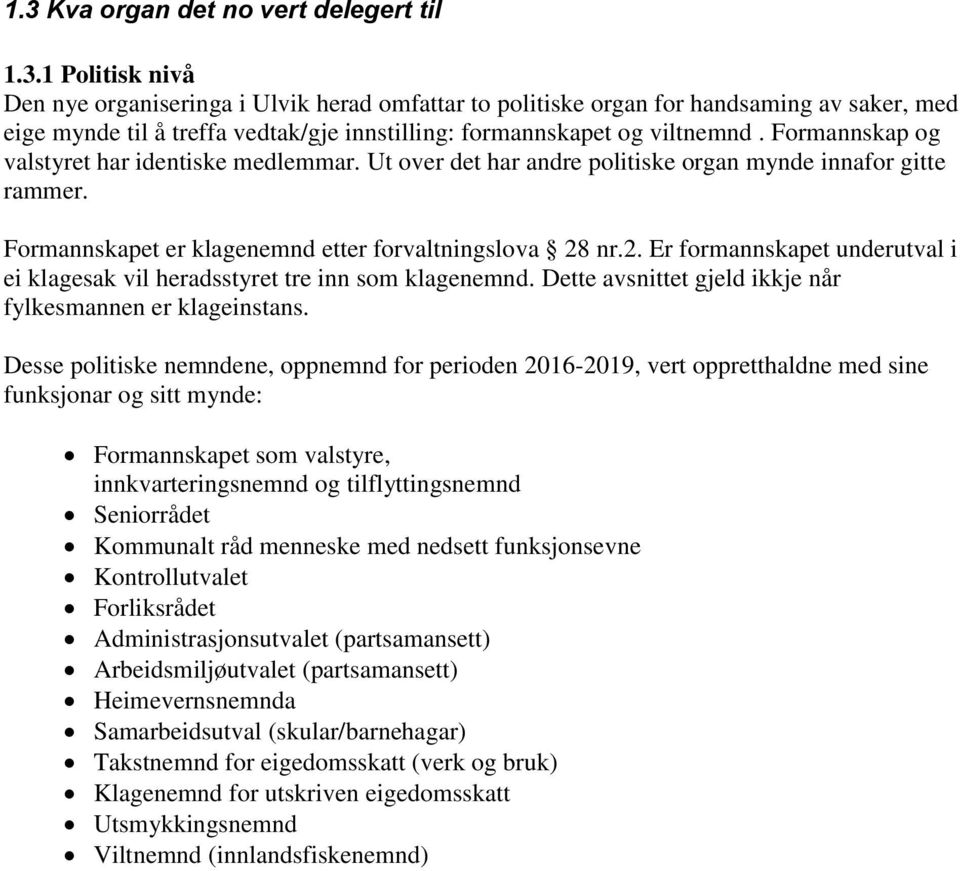 nr.2. Er formannskapet underutval i ei klagesak vil heradsstyret tre inn som klagenemnd. Dette avsnittet gjeld ikkje når fylkesmannen er klageinstans.