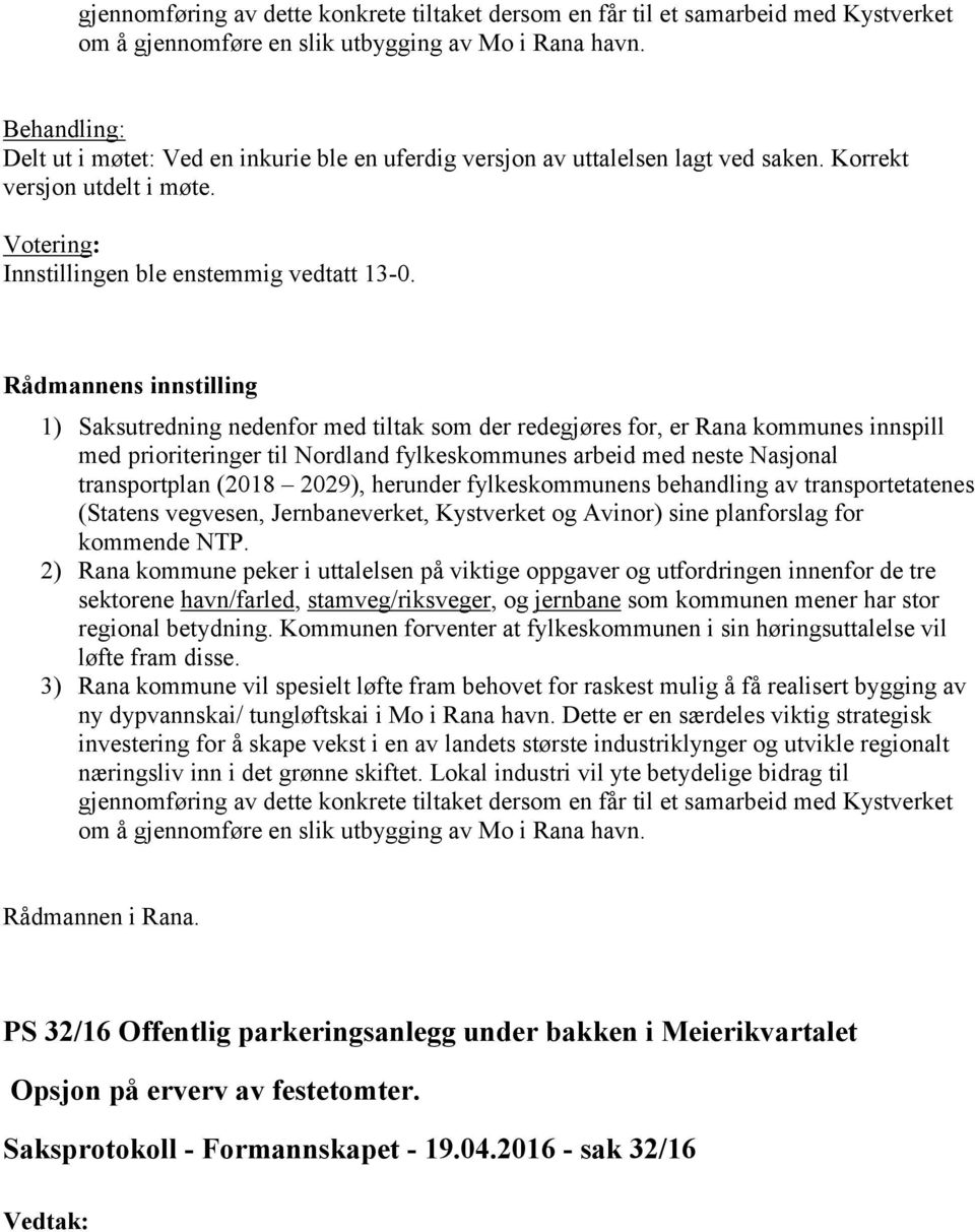 1) Saksutredning nedenfor med tiltak som der redegjøres for, er Rana kommunes innspill med prioriteringer til Nordland fylkeskommunes arbeid med neste Nasjonal transportplan (2018 2029), herunder