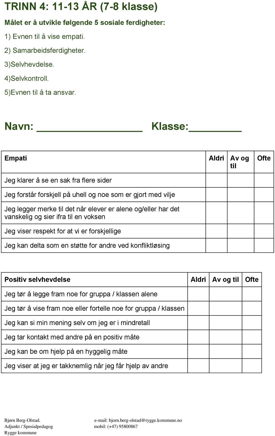 vanskelig og sier ifra en voksen Jeg viser respekt for at vi er forskjellige Jeg kan delta som en støtte for andre ved konfliktløsing Positiv selvhevdelse Aldri Av og Jeg tør å legge fram noe for