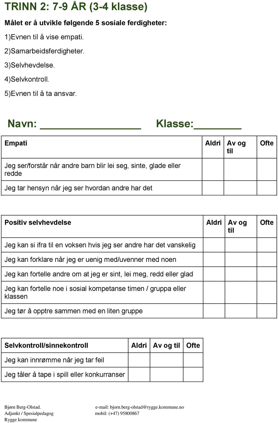 ifra en voksen hvis jeg ser andre har det vanskelig Jeg kan forklare når jeg er uenig med/uvenner med noen Jeg kan fortelle andre om at jeg er sint, lei meg, redd eller glad Jeg kan fortelle noe i