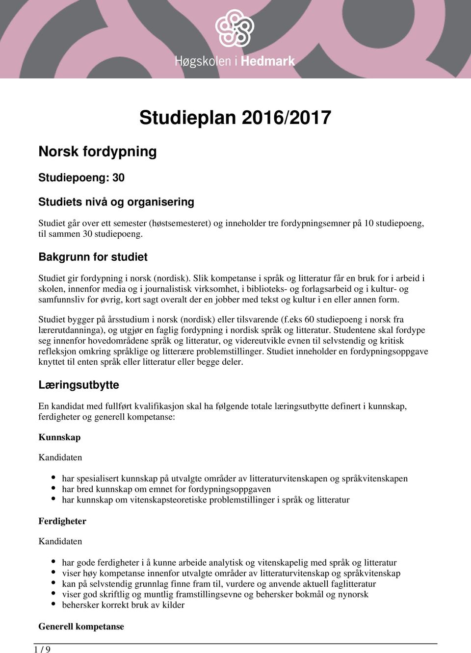 Slik kompetanse i språk og litteratur får en bruk for i arbeid i skolen, innenfor media og i journalistisk virksomhet, i biblioteks- og forlagsarbeid og i kultur- og samfunnsliv for øvrig, kort sagt