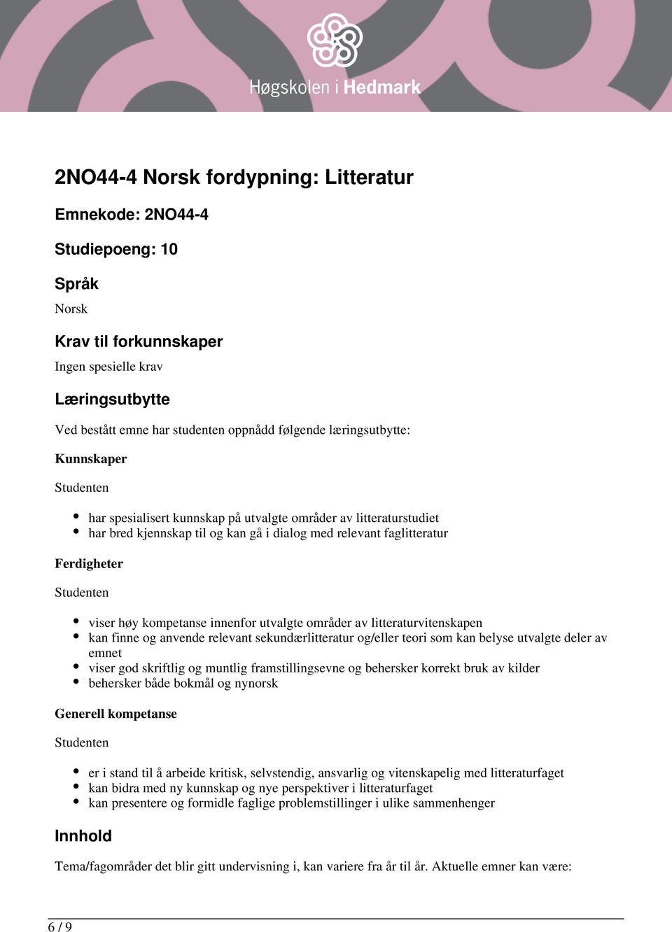 innenfor utvalgte områder av litteraturvitenskapen kan finne og anvende relevant sekundærlitteratur og/eller teori som kan belyse utvalgte deler av emnet viser god skriftlig og muntlig