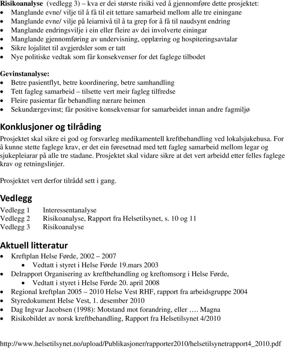 Sikre lojalitet til avgjerdsler som er tatt Nye politiske vedtak som får konsekvenser for det faglege tilbodet Gevinstanalyse: Betre pasientflyt, betre koordinering, betre samhandling Tett fagleg