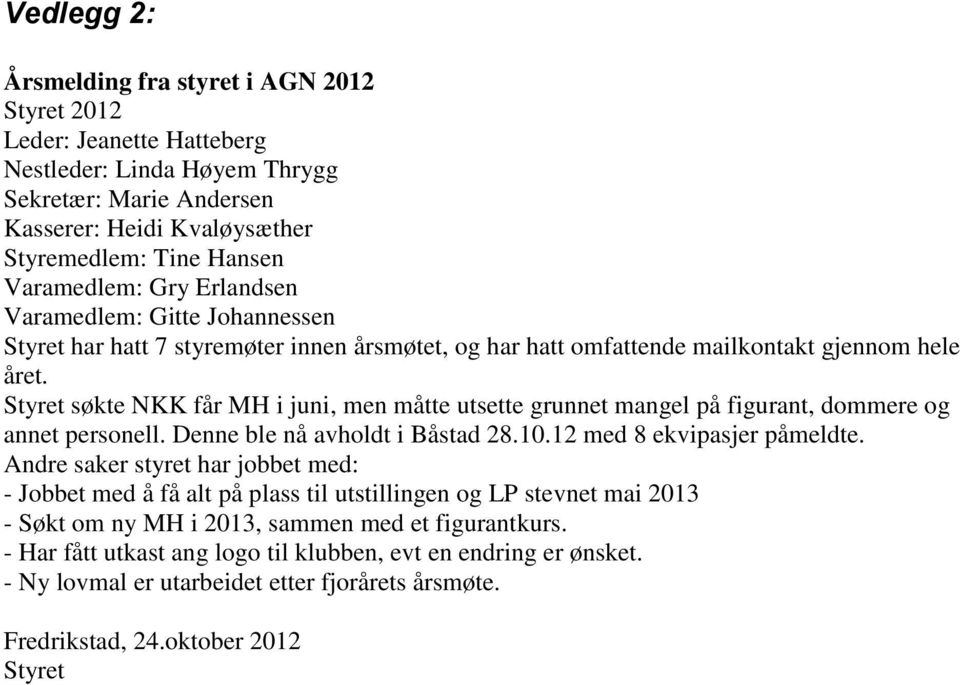 Styret søkte NKK får MH i juni, men måtte utsette grunnet mangel på figurant, dommere og annet personell. Denne ble nå avholdt i Båstad 28.10.12 med 8 ekvipasjer påmeldte.