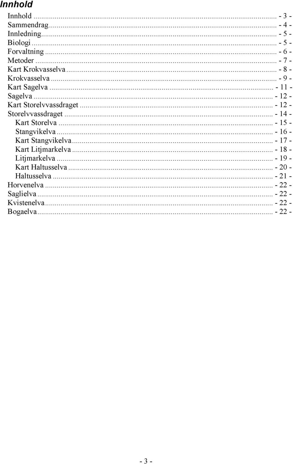 .. - 12 - Storelvvassdraget... - 14 - Kart Storelva... - 15 - Stangvikelva... - 16 - Kart Stangvikelva... - 17 - Kart Litjmarkelva.