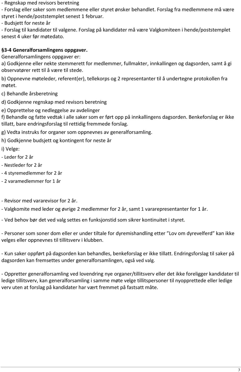 Generalforsamlingens oppgaver er: a) Godkjenne eller nekte stemmerett for medlemmer, fullmakter, innkallingen og dagsorden, samt å gi observatører rett til å være til stede.