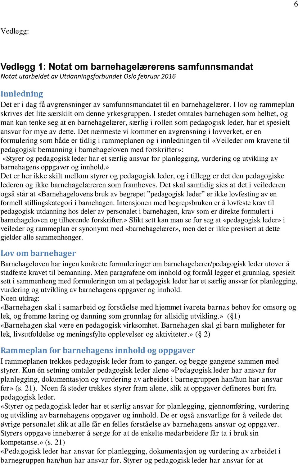 I stedet omtales barnehagen som helhet, og man kan tenke seg at en barnehagelærer, særlig i rollen som pedagogisk leder, har et spesielt ansvar for mye av dette.