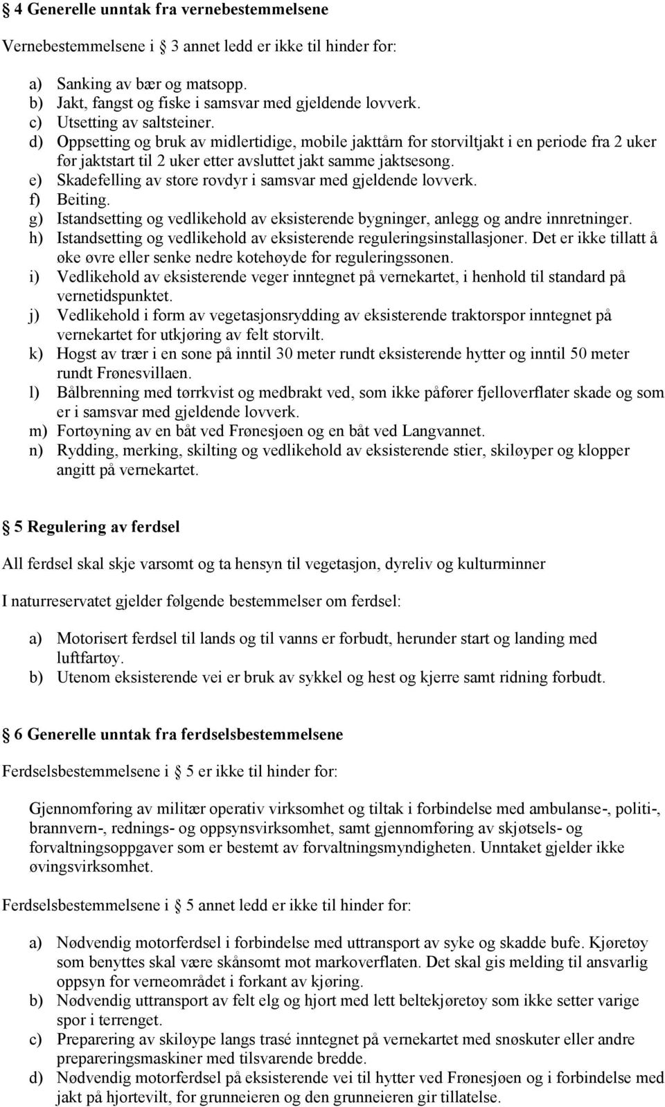 e) Skadefelling av store rovdyr i samsvar med gjeldende lovverk. f) Beiting. g) Istandsetting og vedlikehold av eksisterende bygninger, anlegg og andre innretninger.