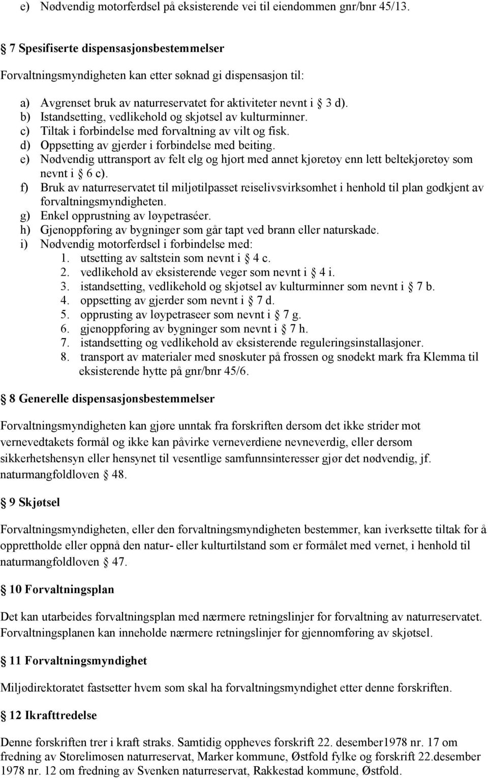 b) Istandsetting, vedlikehold og skjøtsel av kulturminner. c) Tiltak i forbindelse med forvaltning av vilt og fisk. d) Oppsetting av gjerder i forbindelse med beiting.