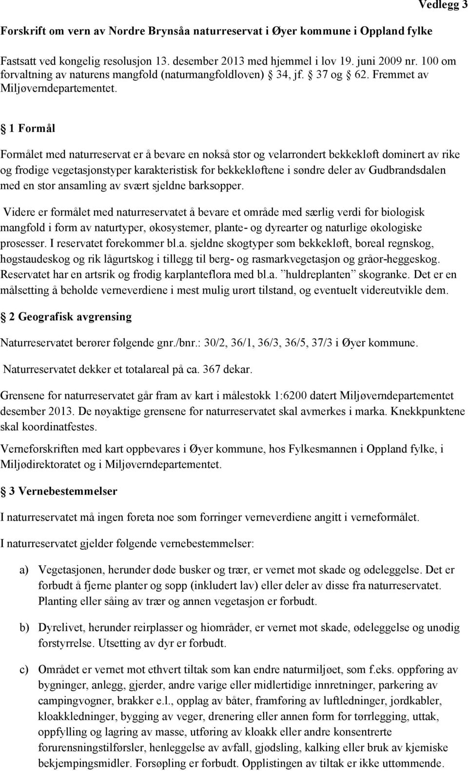 1 Formål Formålet med naturreservat er å bevare en nokså stor og velarrondert bekkekløft dominert av rike og frodige vegetasjonstyper karakteristisk for bekkekløftene i søndre deler av Gudbrandsdalen