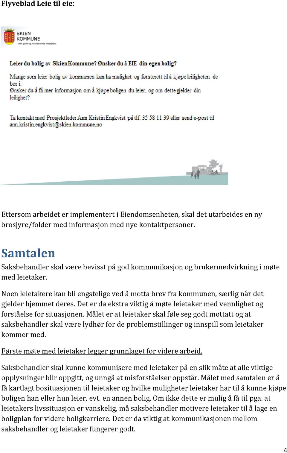 Noen leietakere kan bli engstelige ved å motta brev fra kommunen, særlig når det gjelder hjemmet deres. Det er da ekstra viktig å møte leietaker med vennlighet og forståelse for situasjonen.