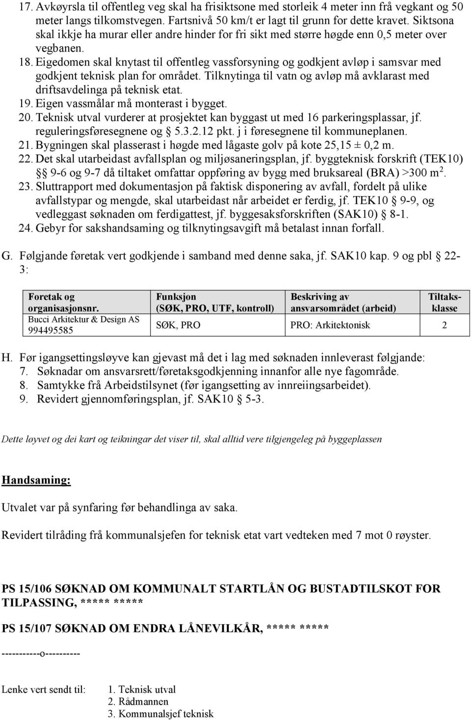 Eigedomen skal knytast til offentleg vassforsyning og godkjent avløp i samsvar med godkjent teknisk plan for området. Tilknytinga til vatn og avløp må avklarast med driftsavdelinga på teknisk etat.