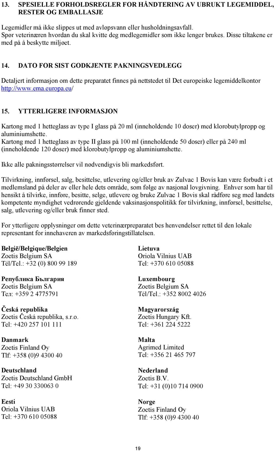 DATO FOR SIST GODKJENTE PAKNINGSVEDLEGG Detaljert informasjon om dette preparatet finnes på nettstedet til Det europeiske legemiddelkontor http://www.ema.europa.eu/ 15.