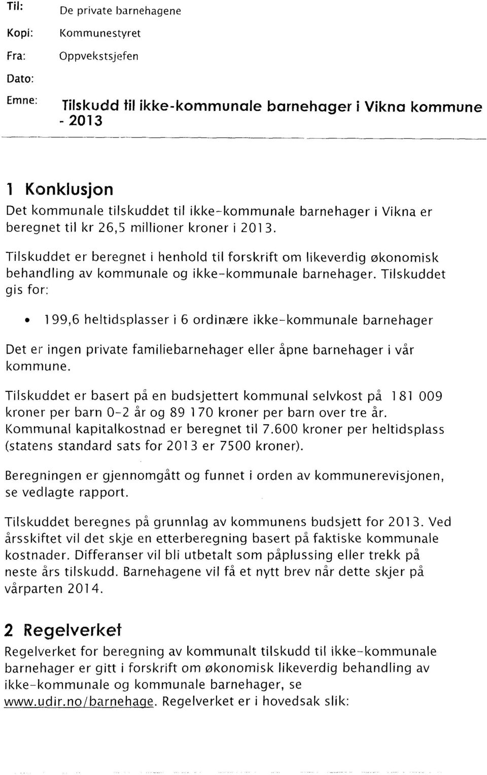 Tilskuddet gis for: 199,6 heltidsplasser i 6 ordinære ikke-kommunale barnehager Det er ingen private familiebarnehager eller åpne barnehager i vår kommune.