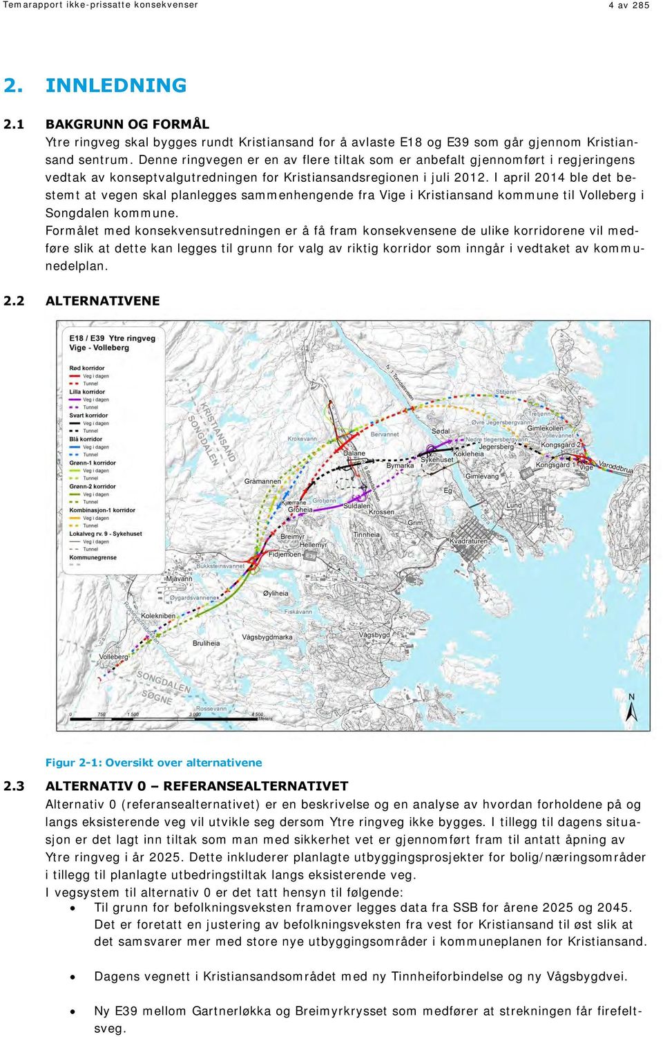 I april 2014 ble det bestemt at vegen skal planlegges sammenhengende fra Vige i Kristiansand kommune til Volleberg i Songdalen kommune.