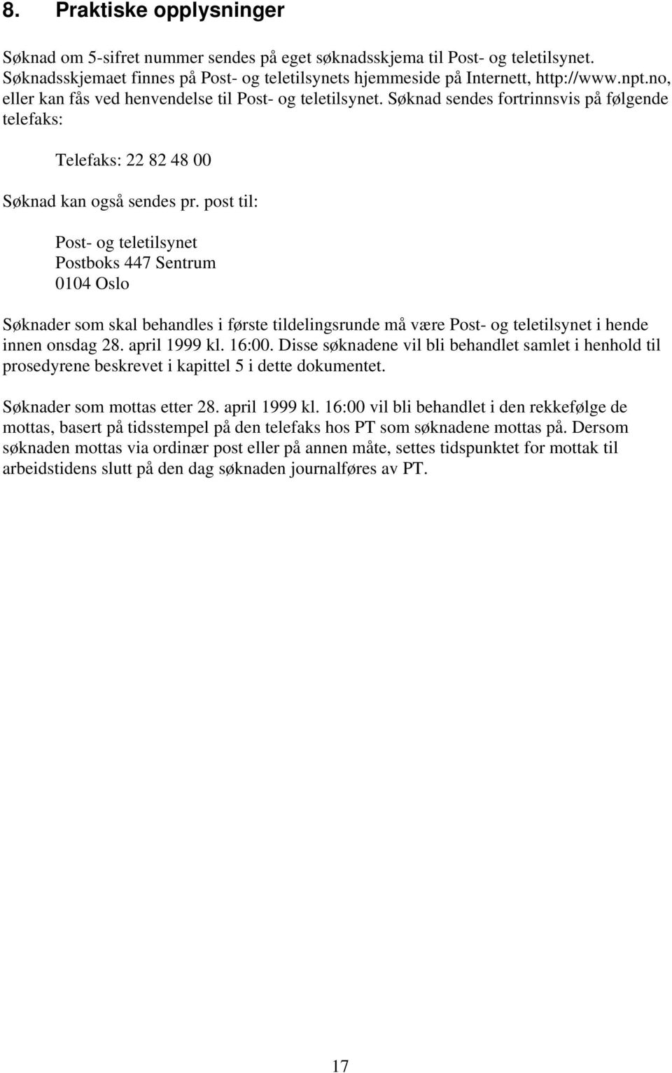post til: Post- og teletilsynet Postboks 447 Sentrum 0104 Oslo Søknader som skal behandles i første tildelingsrunde må være Post- og teletilsynet i hende innen onsdag 28. april 1999 kl. 16:00.