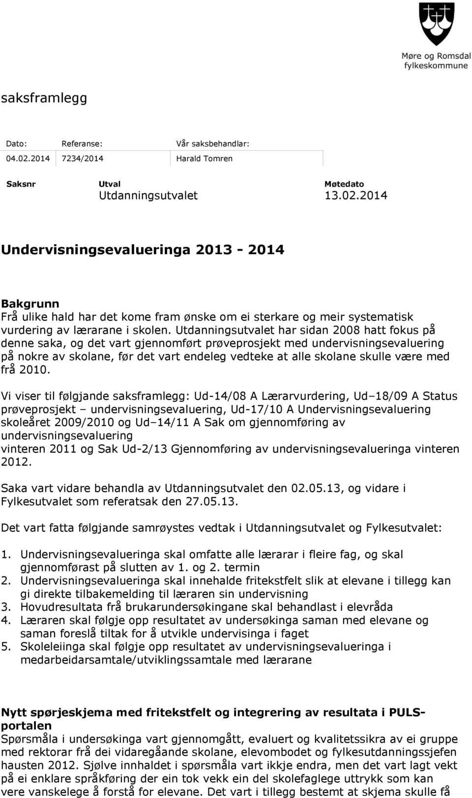 2014 Undervisningsevalueringa 2013-2014 Bakgrunn Frå ulike hald har det kome fram ønske om ei sterkare og meir systematisk vurdering av lærarane i skolen.