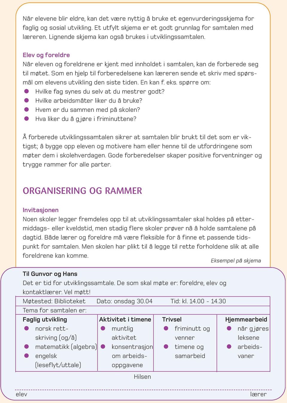 Som en hjelp til forberedelsene kan læreren sende et skriv med spørsmål om elevens utvikling den siste tiden. En kan f. eks. spørre om: Hvilke fag synes du selv at du mestrer godt?