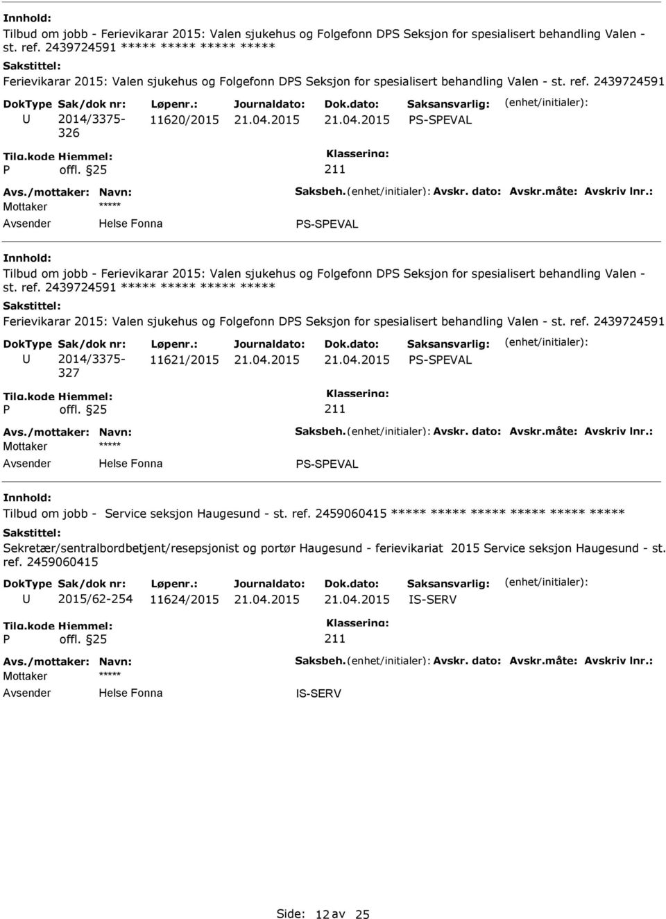 : 11620/2015 S-SEVAL S-SEVAL  2439724591 ***** ***** ***** ***** Ferievikarar 2015: Valen sjukehus og Folgefonn DS Seksjon for spesialisert behandling Valen - st. ref.