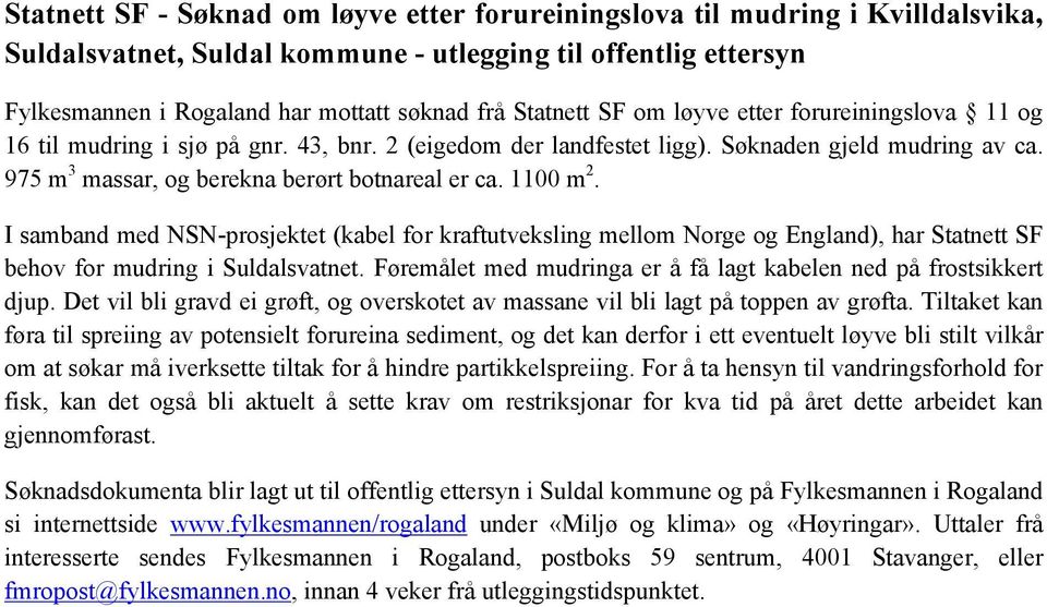 975 m 3 massar, og berekna berørt botnareal er ca. 1100 m 2. I samband med NSN-prosjektet (kabel for kraftutveksling mellom Norge og England), har Statnett SF behov for mudring i Suldalsvatnet.