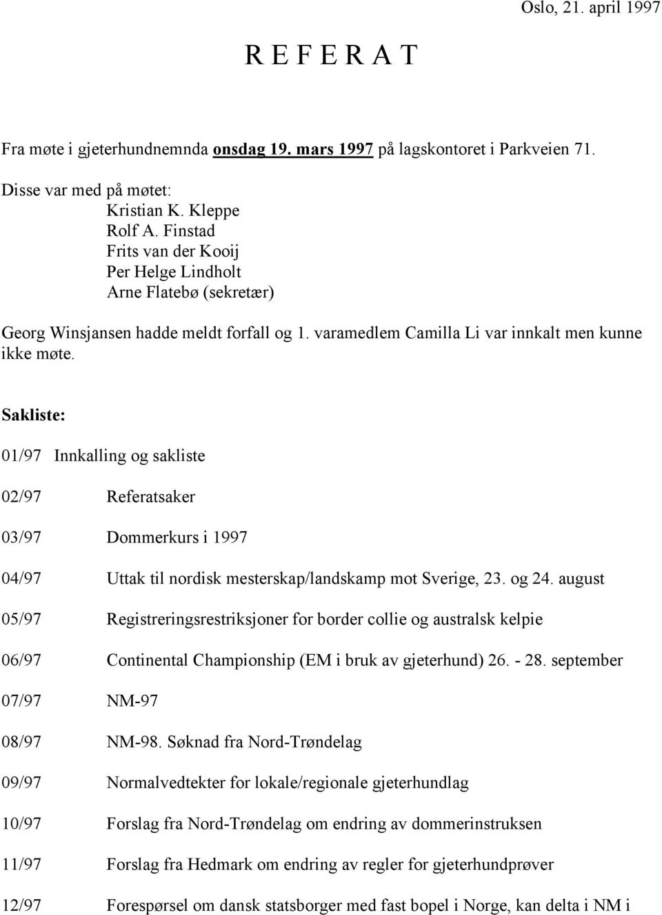 Sakliste: 01/97 Innkalling og sakliste 02/97 Referatsaker 03/97 Dommerkurs i 1997 04/97 Uttak til nordisk mesterskap/landskamp mot Sverige, 23. og 24.