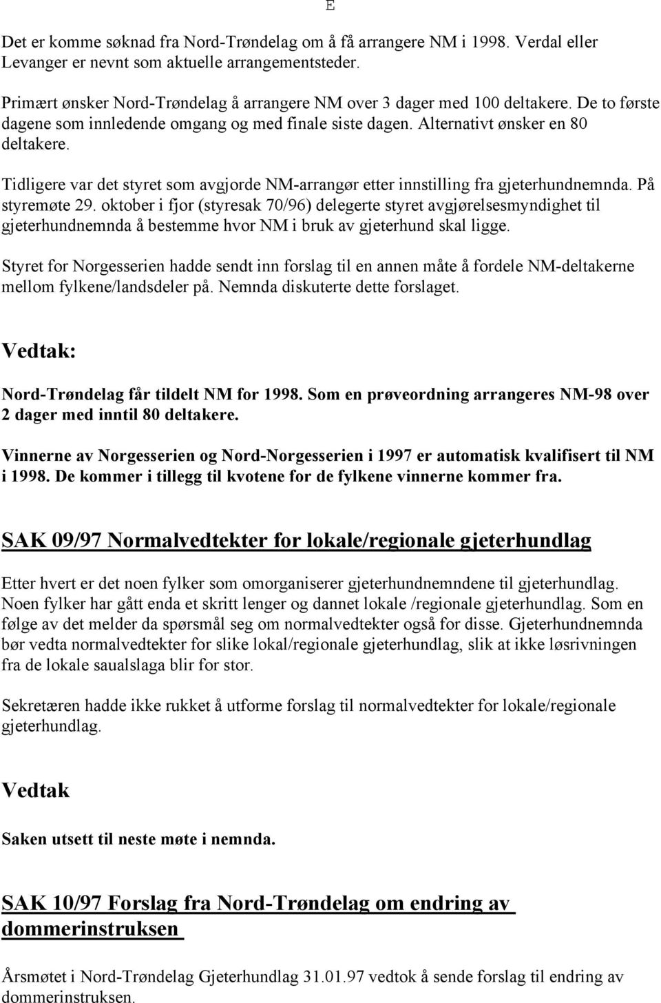 Tidligere var det styret som avgjorde NM-arrangør etter innstilling fra gjeterhundnemnda. På styremøte 29.