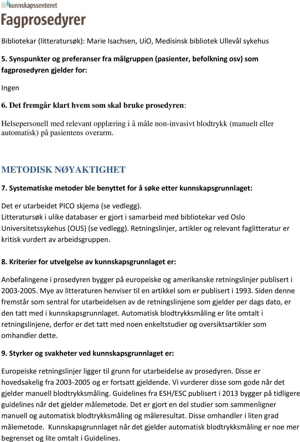 Systematiske metoder ble benyttet for å søke etter kunnskapsgrunnlaget: Det er utarbeidet PICO skjema (se vedlegg).