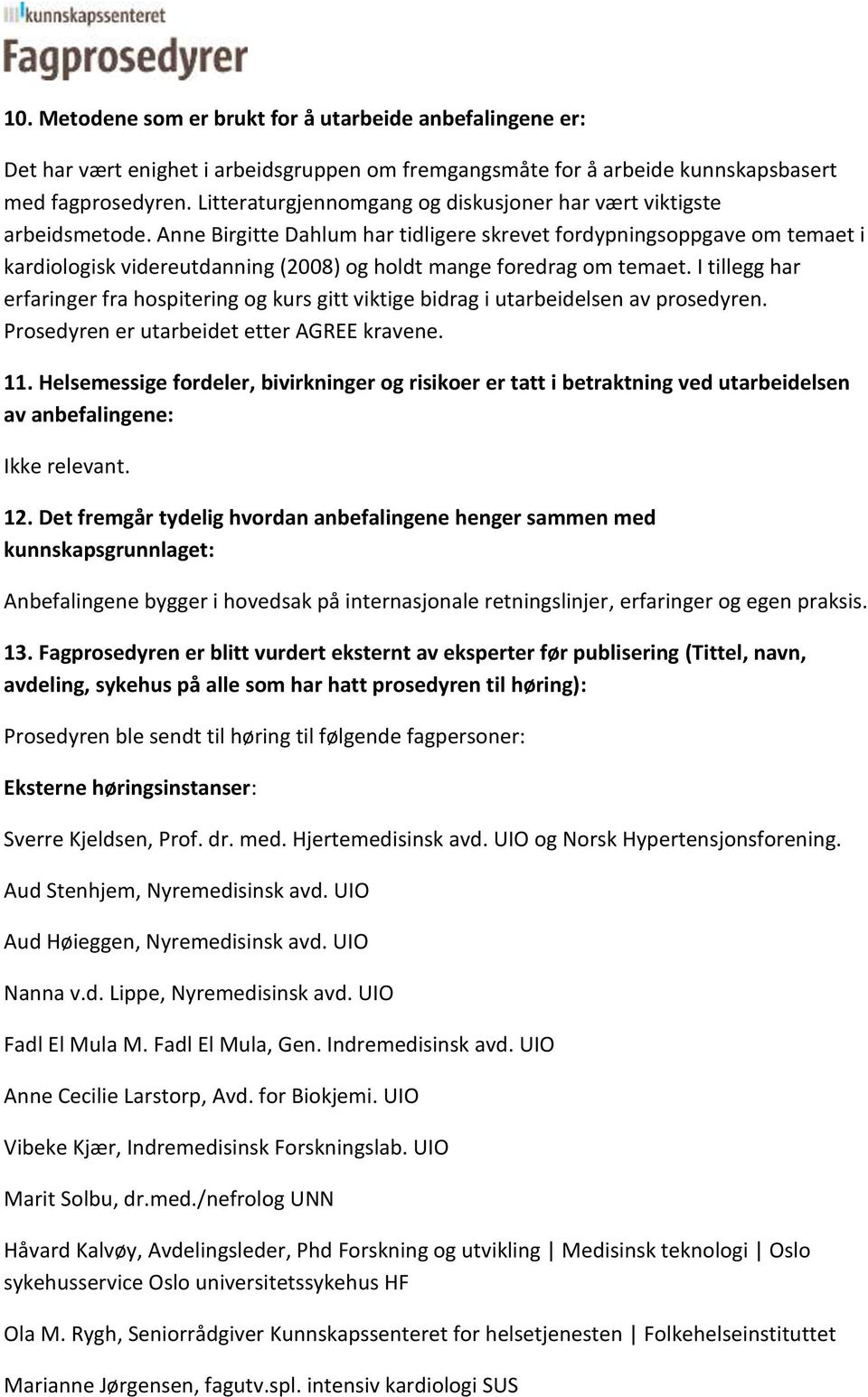 Anne Birgitte Dahlum har tidligere skrevet fordypningsoppgave om temaet i kardiologisk videreutdanning (2008) og holdt mange foredrag om temaet.