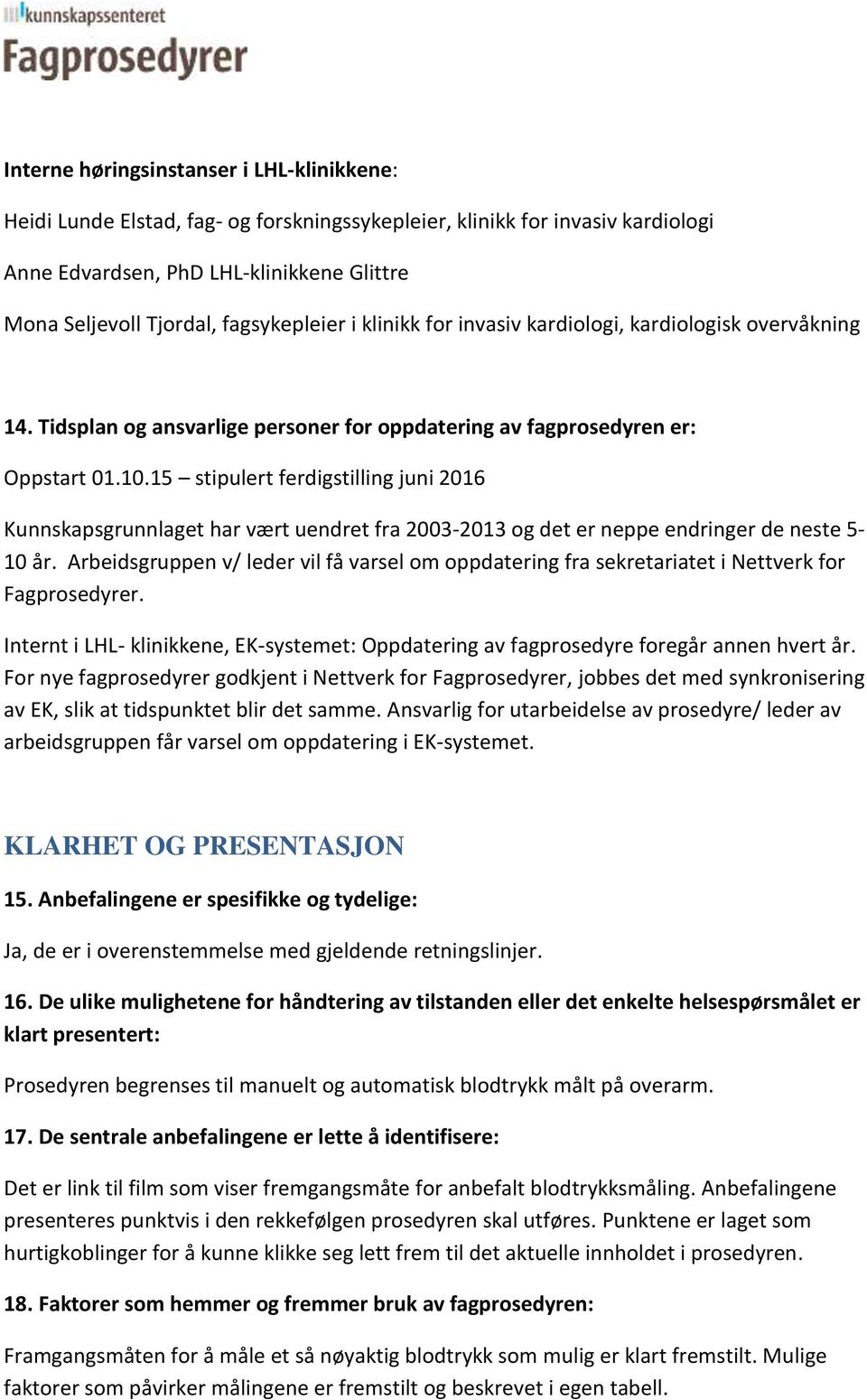 15 stipulert ferdigstilling juni 2016 Kunnskapsgrunnlaget har vært uendret fra 2003-2013 og det er neppe endringer de neste 5-10 år.