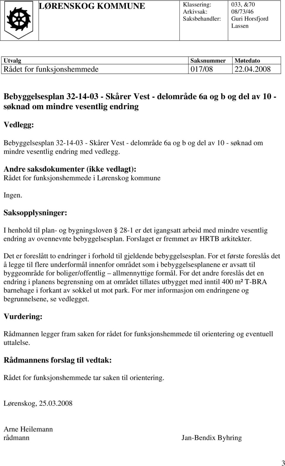 søknad om mindre vesentlig endring med vedlegg. Andre saksdokumenter (ikke vedlagt): Rådet for funksjonshemmede i Lørenskog kommune Ingen.