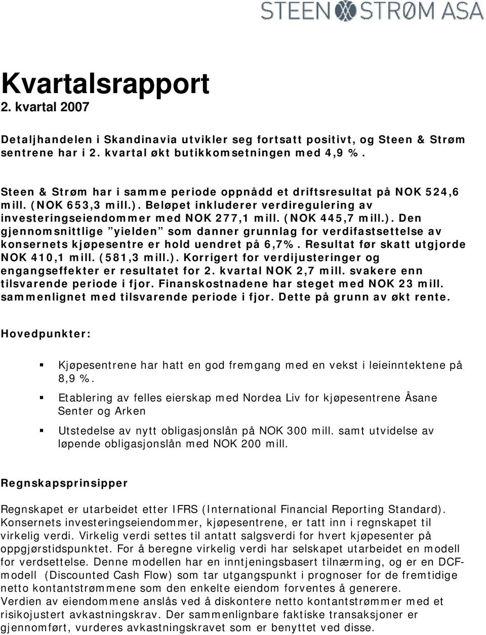 Beløpet inkluderer verdiregulering av investeringseiendommer med NOK 277,1 mill. (NOK 445,7 mill.).