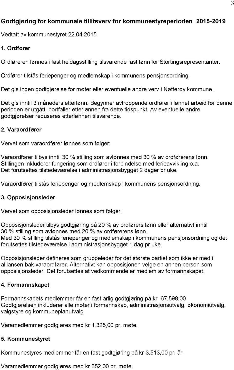 Det gis ingen godtgjørelse for møter eller eventuelle andre verv i Nøtterøy kommune. Det gis inntil 3 måneders etterlønn.