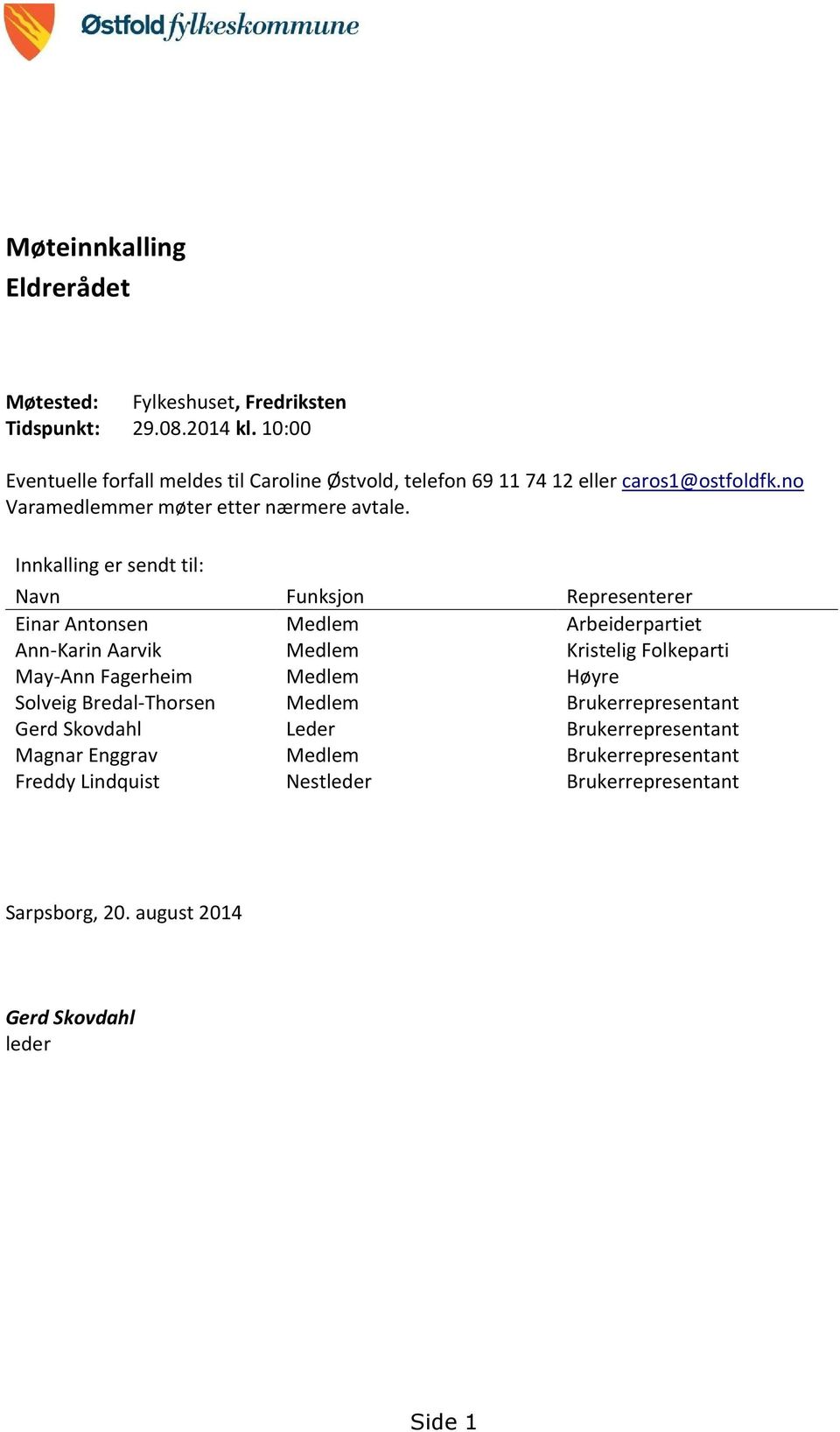 Innkalling er sendt til: Navn Funksjon Representerer Einar Antonsen Medlem Arbeiderpartiet Ann-Karin Aarvik Medlem Kristelig Folkeparti May-Ann Fagerheim