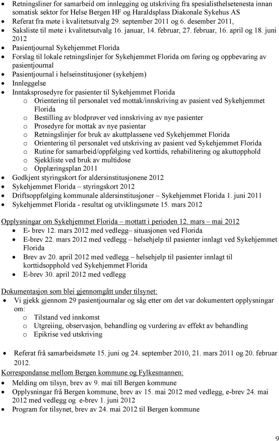 juni 2012 Pasientjournal Sykehjemmet Florida Forslag til lokale retningslinjer for Sykehjemmet Florida om føring og oppbevaring av pasientjournal Pasientjournal i helseinstitusjoner (sykehjem)