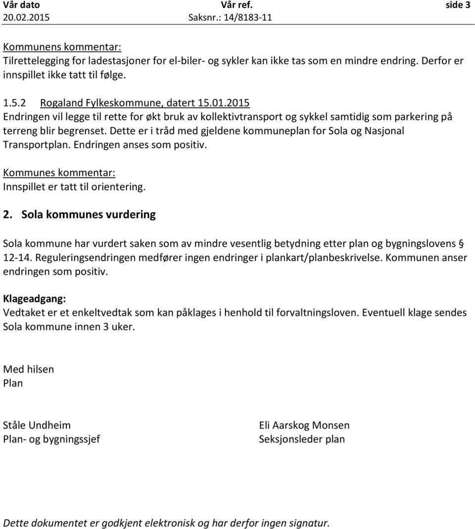 Dette er i tråd med gjeldene kommuneplan for Sola og Nasjonal Transportplan. Endringen anses som positiv. Kommunes kommentar: Innspillet er tatt til orientering. 2.