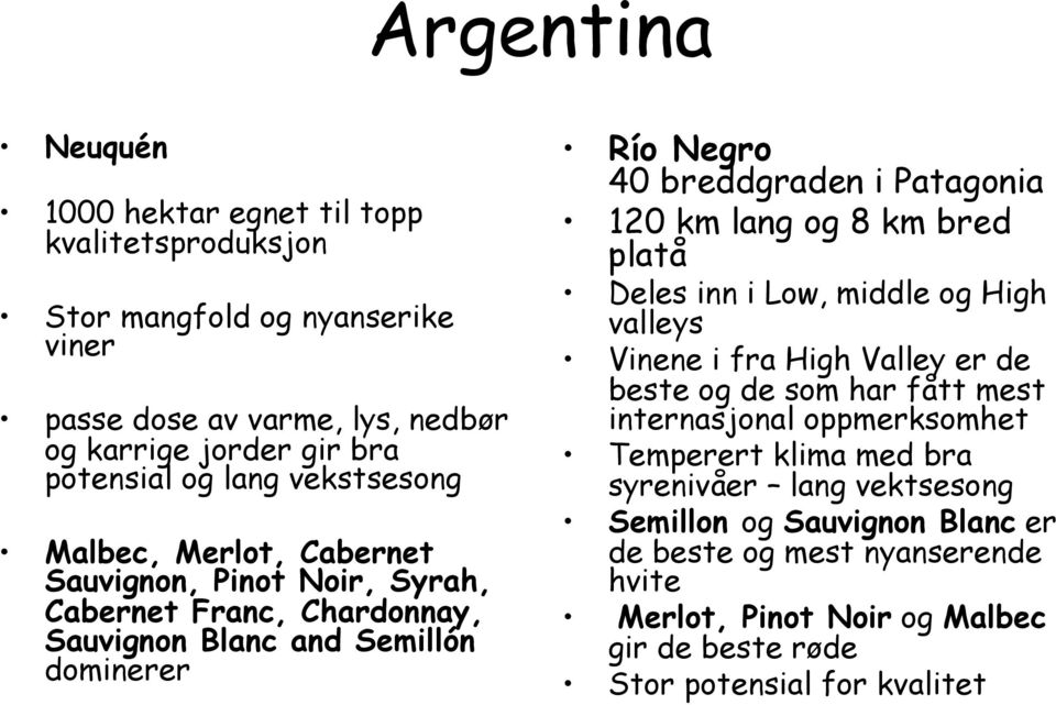 Patagonia 120 km lang og 8 km bred platå Deles inn i Low, middle og High valleys Vinene i fra High Valley er de beste og de som har fått mest internasjonal oppmerksomhet