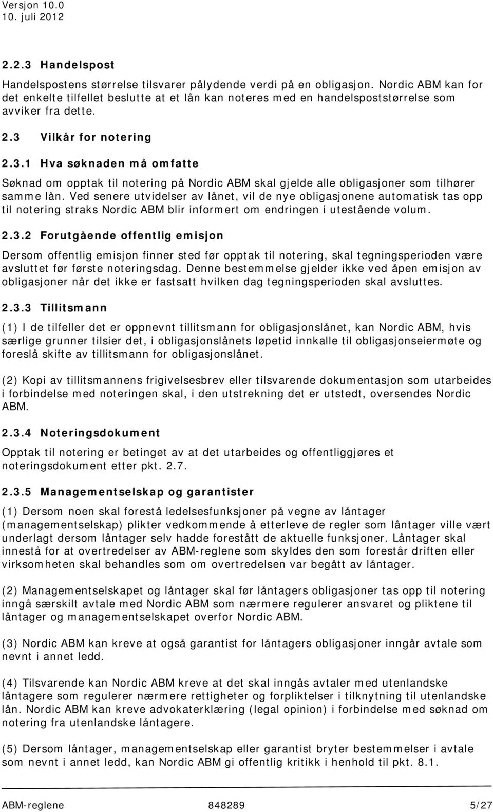 Vilkår for notering 2.3.1 Hva søknaden må omfatte Søknad om opptak til notering på Nordic ABM skal gjelde alle obligasjoner som tilhører samme lån.