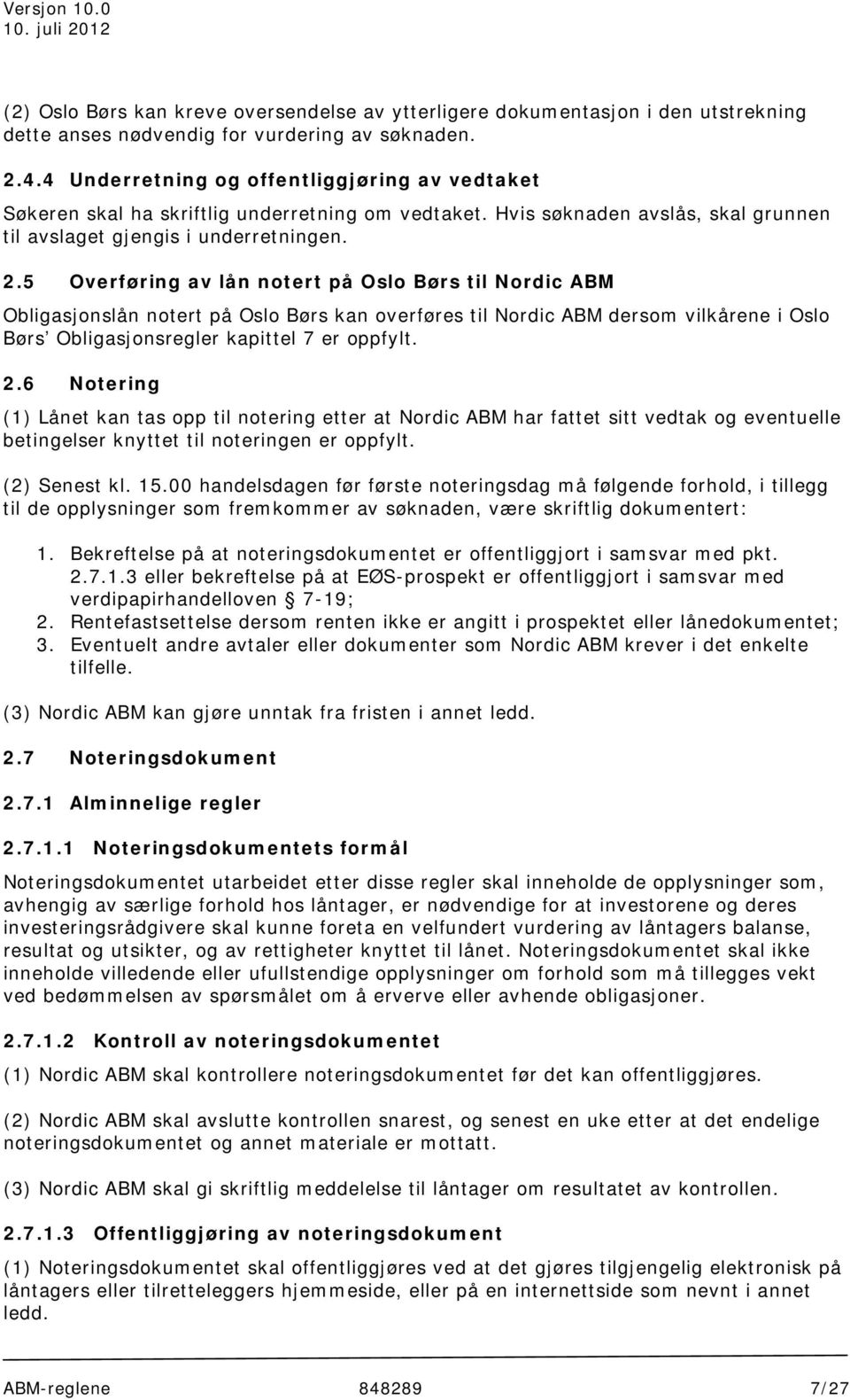 5 Overføring av lån notert på Oslo Børs til Nordic ABM Obligasjonslån notert på Oslo Børs kan overføres til Nordic ABM dersom vilkårene i Oslo Børs Obligasjonsregler kapittel 7 er oppfylt. 2.