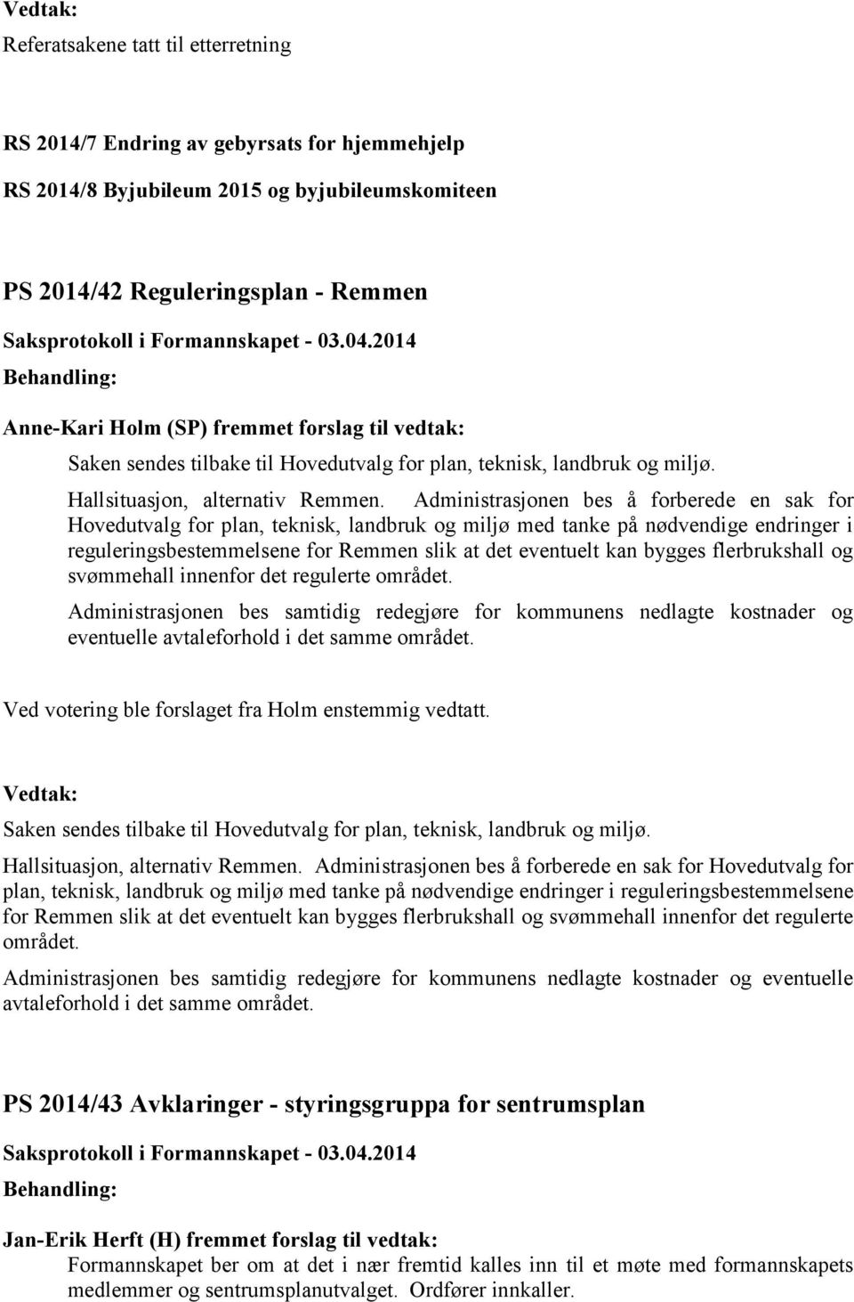 Administrasjonen bes å forberede en sak for Hovedutvalg for plan, teknisk, landbruk og miljø med tanke på nødvendige endringer i reguleringsbestemmelsene for Remmen slik at det eventuelt kan bygges