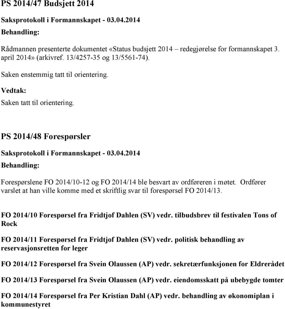 Ordfører varslet at han ville komme med et skriftlig svar til forespørsel FO 2014/13. FO 2014/10 Forespørsel fra Fridtjof Dahlen (SV) vedr.