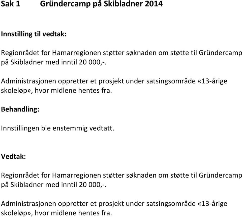 Behandling: Innstillingen ble enstemmig vedtatt. Vedtak: Regionrådet for Hamarregionen støtter søknaden om støtte til Gründercamp på