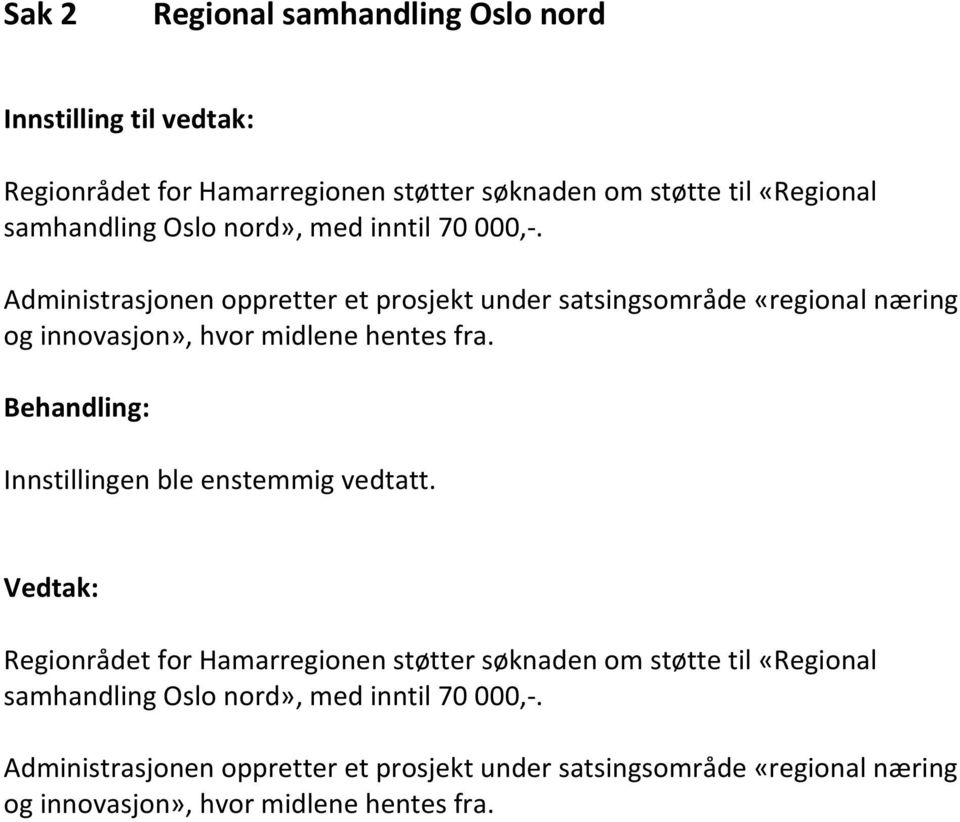 Administrasjonen oppretter et prosjekt under satsingsområde «regional næring og innovasjon», hvor midlene hentes fra.