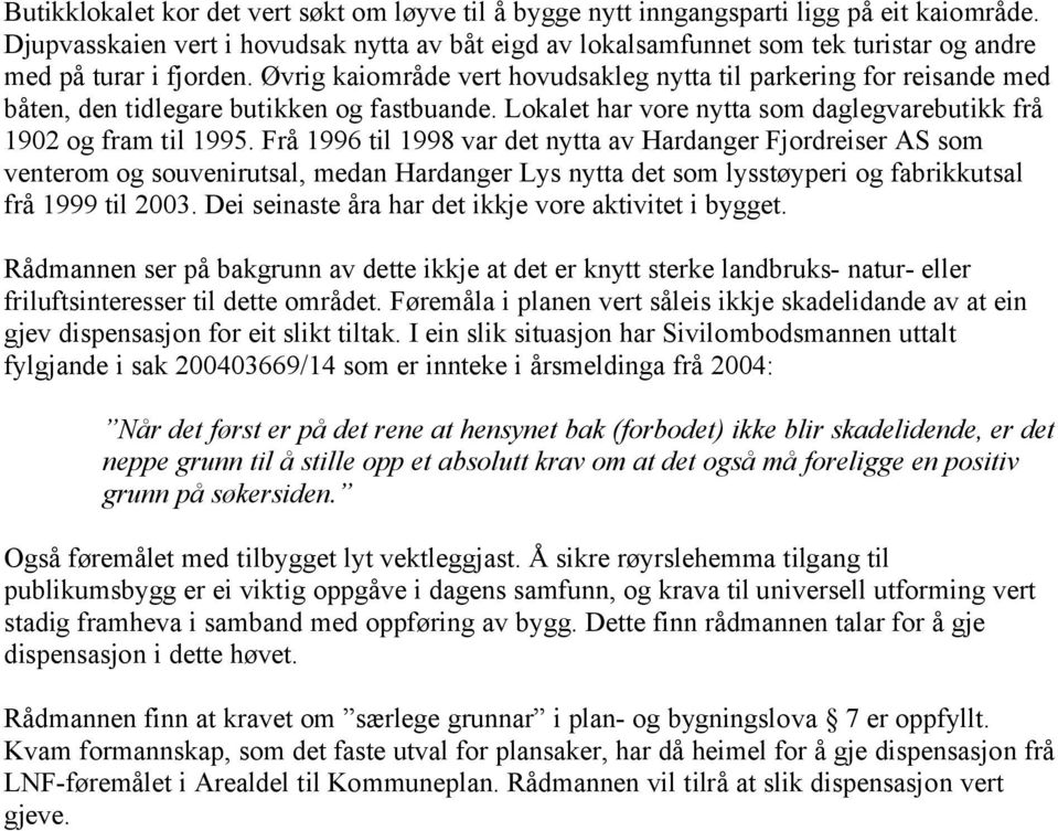 Øvrig kaiområde vert hovudsakleg nytta til parkering for reisande med båten, den tidlegare butikken og fastbuande. Lokalet har vore nytta som daglegvarebutikk frå 1902 og fram til 1995.