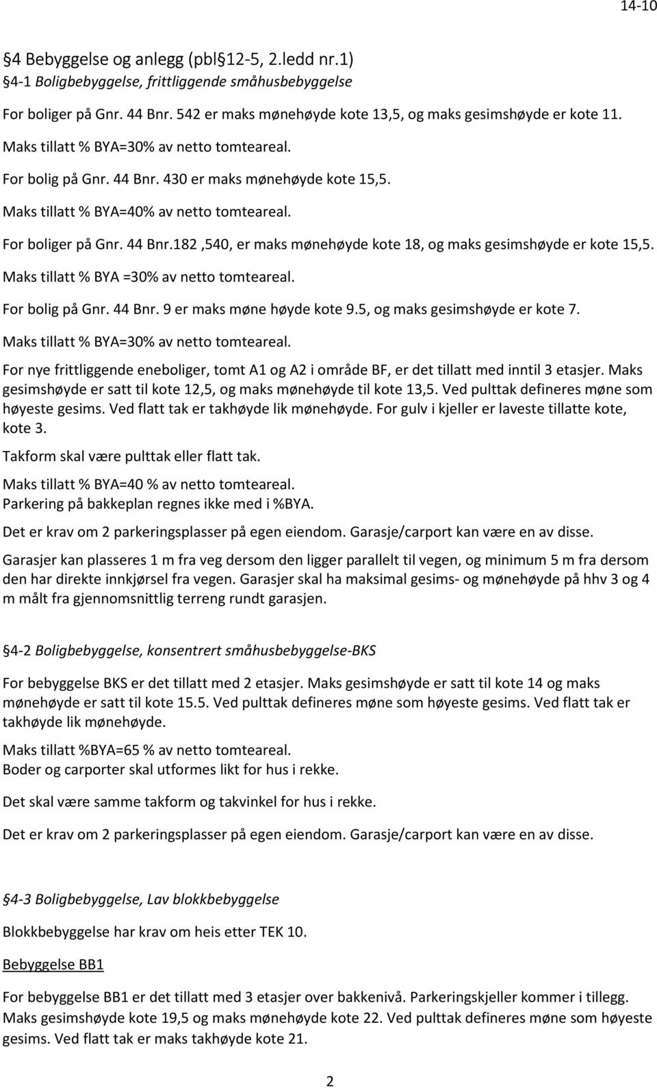 Maks tillatt % BYA =30% av netto tomteareal. For bolig på Gnr. 44 Bnr. 9 er maks møne høyde kote 9.5, og maks gesimshøyde er kote 7. Maks tillatt % BYA=30% av netto tomteareal.